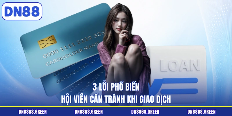 3 lỗi phổ biến hội viên cần tránh khi giao dịch