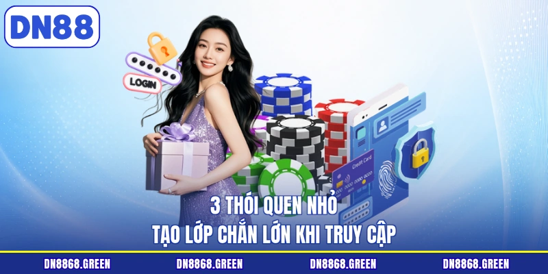 3 thói quen nhỏ tạo lớp chắn lớn khi truy cập