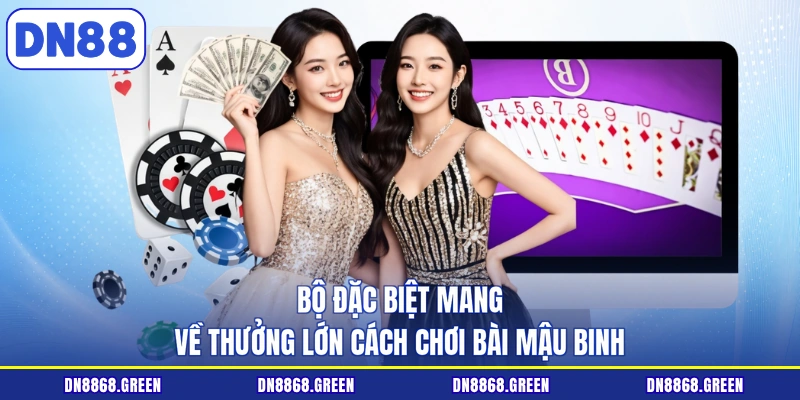 Bộ đặc biệt mang về thưởng lớn cách chơi bài mậu binh