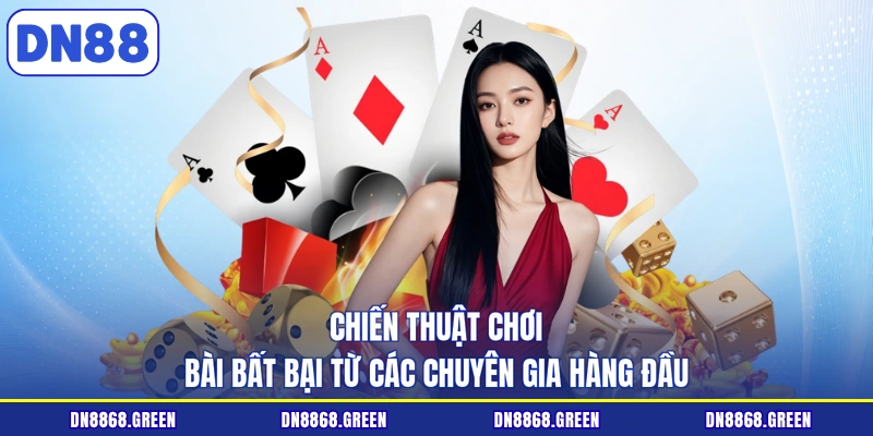 Chiến thuật chơi bài bất bại từ các chuyên gia hàng đầu