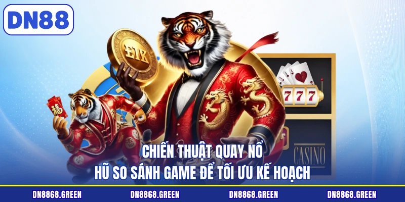 Chiến thuật quay nổ hũ so sánh game để tối ưu kế hoạch