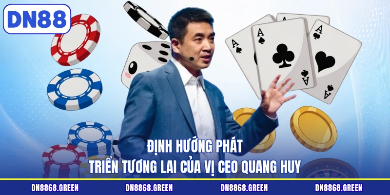 Định hướng phát triển tương lai của vị CEO Quang Huy