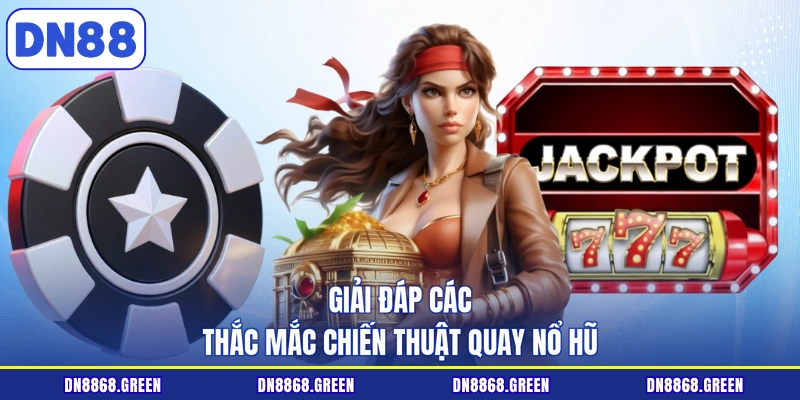 Giải đáp các thắc mắc chiến thuật quay nổ hũ
