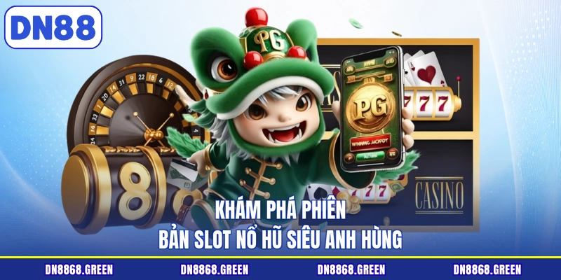 Khám phá phiên bản slot nổ hũ siêu anh hùng