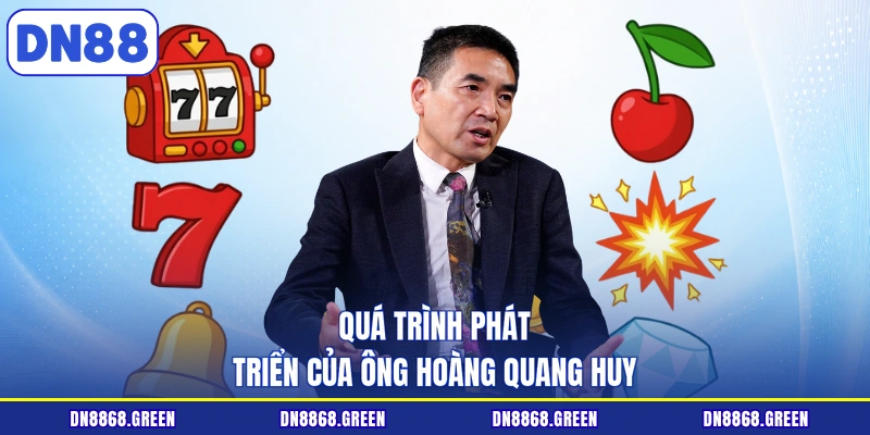 Quá trình phát triển của ông Hoàng Quang Huy