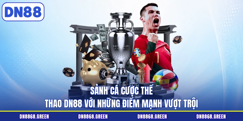 Sảnh cá cược thể thao DN88 với những điểm mạnh vượt trội