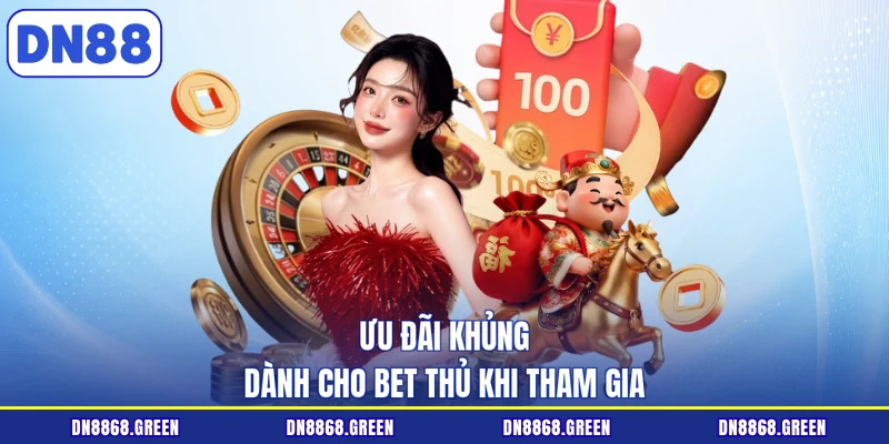 Ưu đãi khủng dành cho bet thủ khi tham gia